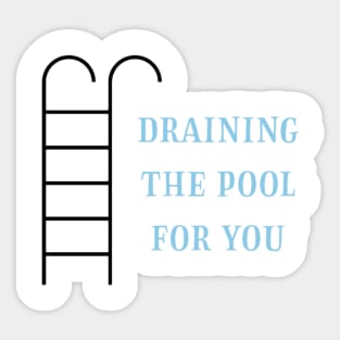 Draining the pool for you (1) Sticker